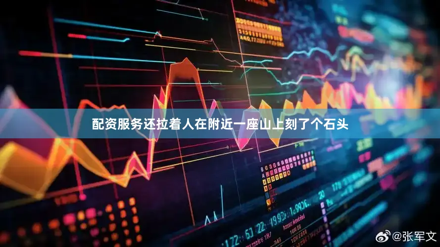 配资服务还拉着人在附近一座山上刻了个石头