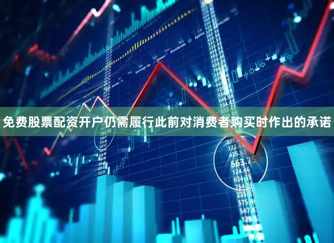 免费股票配资开户仍需履行此前对消费者购买时作出的承诺