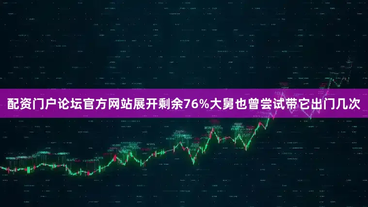 配资门户论坛官方网站展开剩余76%大舅也曾尝试带它出门几次